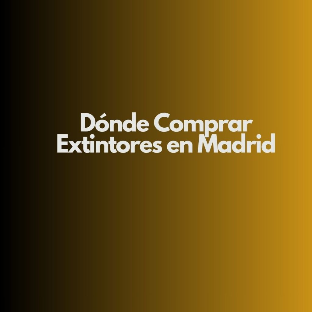Dónde Comprar Extintores en Madrid. Guía Completa para Comprar Extintores Homologados en Madrid con Garantía y Cumplimiento Legal.