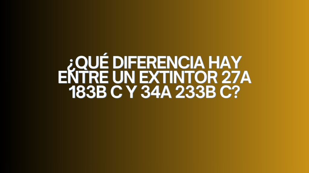 ¿Qué diferencia hay entre un extintor 27A 183B C y 34A 233B C? Importancia de elegir correctamente la eficacia de un extintor.