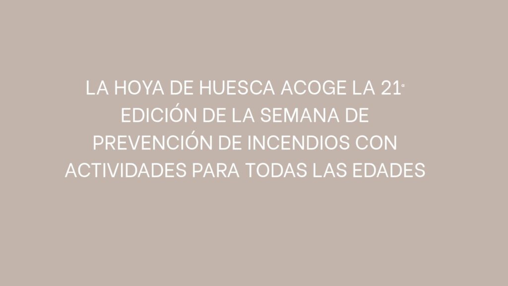 La Hoya de Huesca acoge la Semana de Prevención de Incendios 2026 con actividades en Ayerbe, Almudévar y Tierz para todas las edades.
